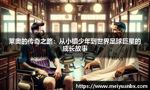 莱奥的传奇之路：从小镇少年到世界足球巨星的成长故事