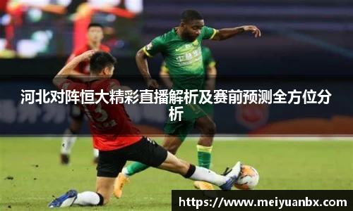 河北对阵恒大精彩直播解析及赛前预测全方位分析