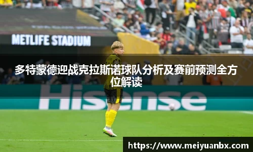 多特蒙德迎战克拉斯诺球队分析及赛前预测全方位解读